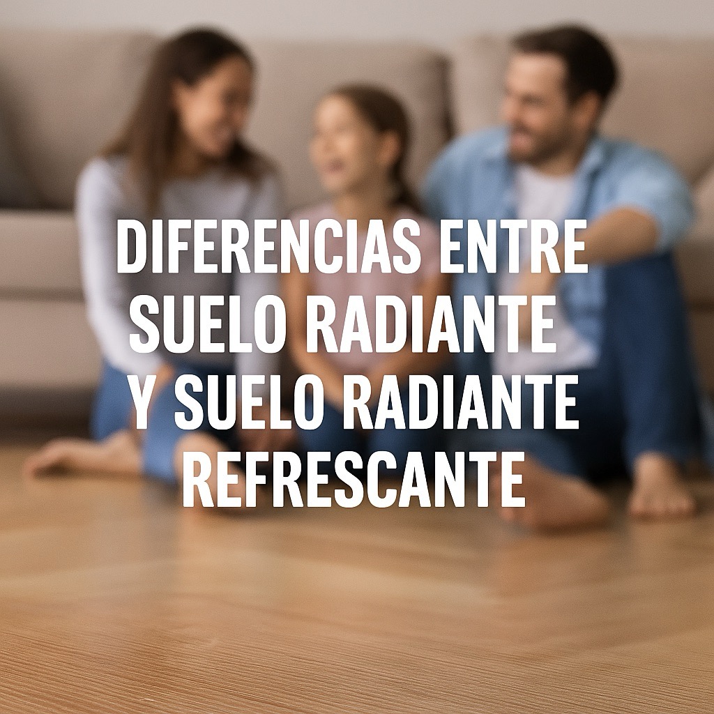 Diferencias entre suelo radiante y suelo radiante refrescante